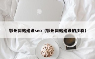 白沙鄂州网站建设seo（鄂州网站建设的步骤）