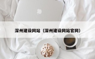 白沙深州建设网站（深州建设网站官网）