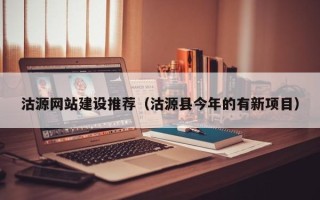 白沙沽源网站建设推荐（沽源县今年的有新项目）