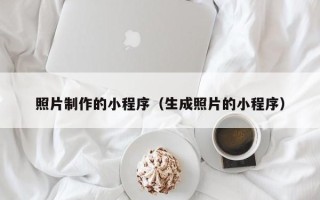 白沙照片制作的小程序（生成照片的小程序）