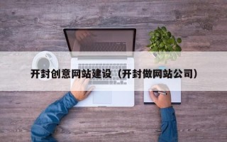 白沙开封创意网站建设（开封做网站公司）